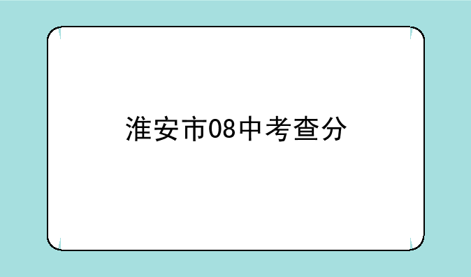 淮安市08中考查分
