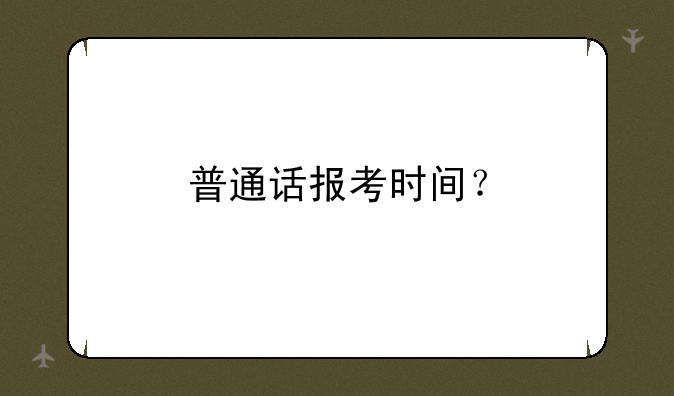 普通话报考时间？