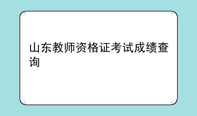 山东教师资格证考试成绩查询