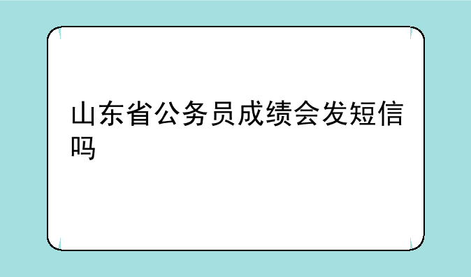 山东省公务员成绩会发短信吗