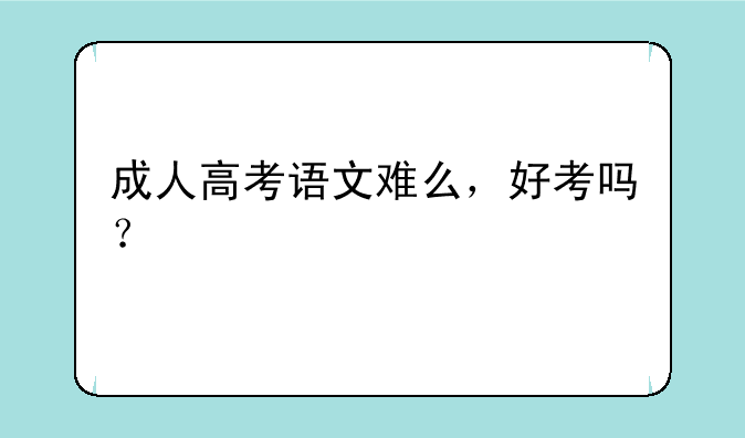 成人高考语文难么，好考吗？