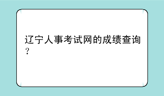 辽宁人事考试网的成绩查询？