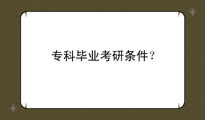 专科毕业考研条件？