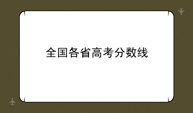 全国各省高考分数线-全国各省高考录