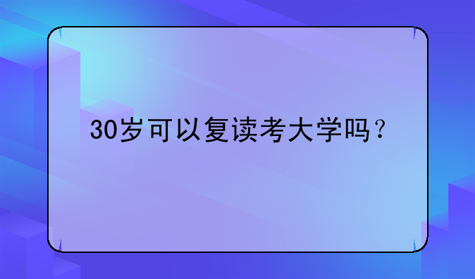 30岁可以复读考大学吗？