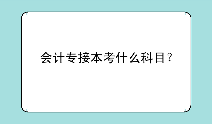 会计专接本考什么科目？