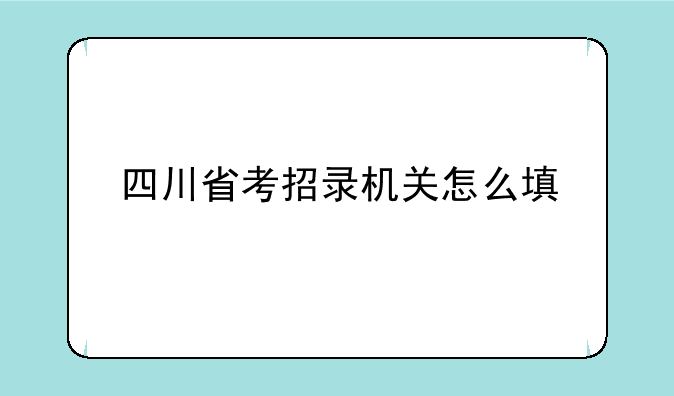 四川省考招录机关怎么填