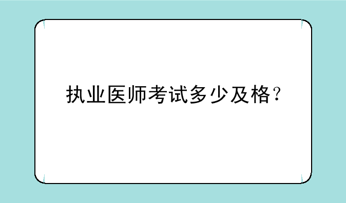 执业医师考试多少及格？