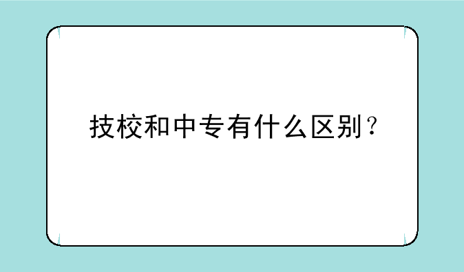技校和中专有什么区别？