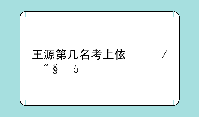 王源第几名考上伯克利？