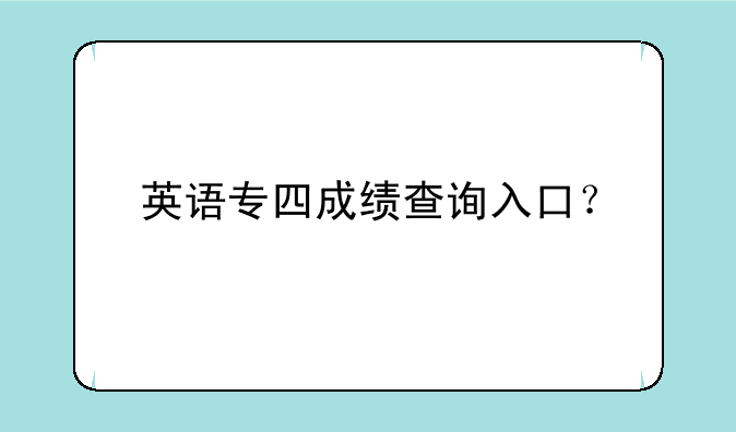 英语专四成绩查询入口？
