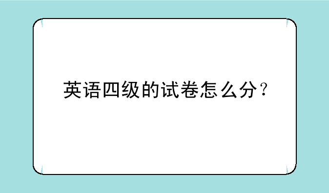 英语四级的试卷怎么分？