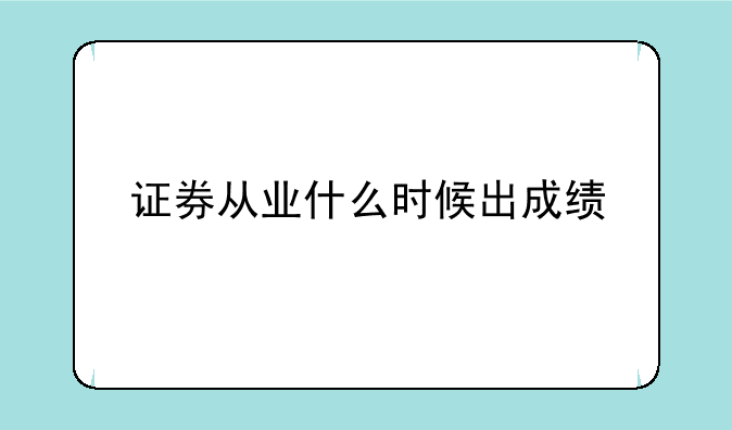 证券从业什么时候出成绩