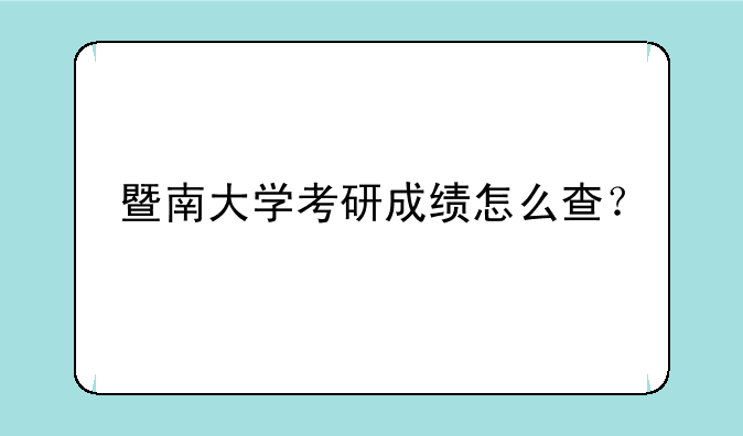 暨南大学考研成绩怎么查？