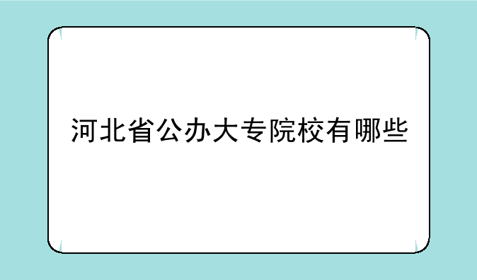 河北省公办大专院校有哪些