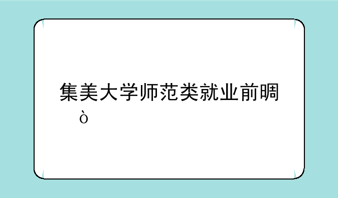 集美大学师范类就业前景？