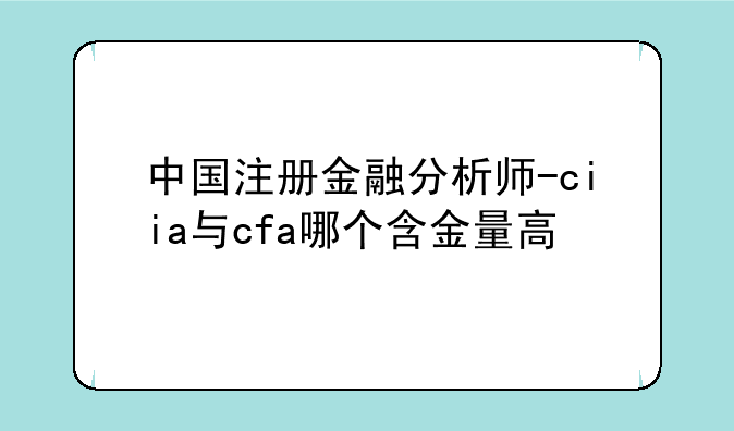 中国注册金融分析师-ciia与cfa哪个含金