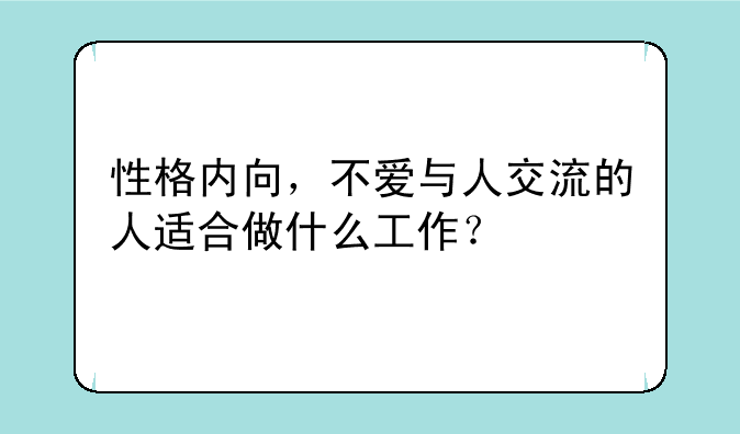 性格内向，不爱与人交流的人适合做