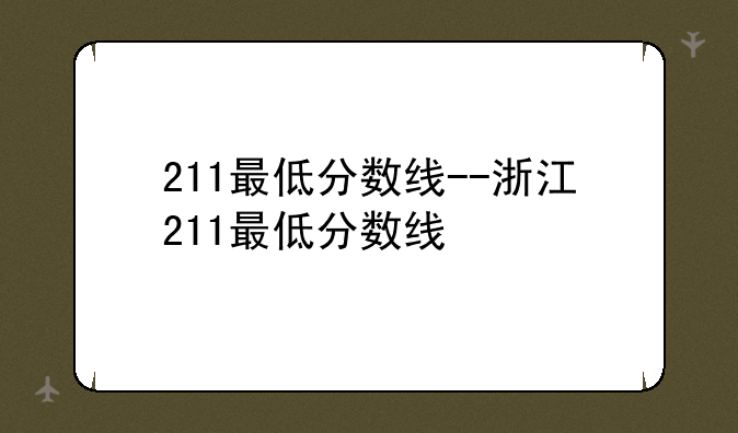 211最低分数线--浙江211最低分数线