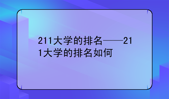 211大学的排名——211大学的排名如何