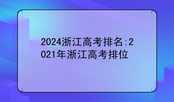 2024浙江高考排名:2021年浙江高考排位