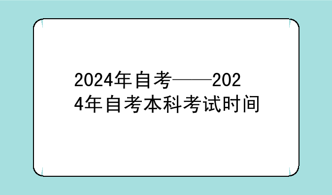 2024年自考——2024年自考本科考试时间