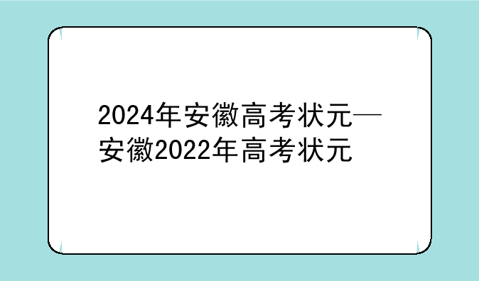 2024年安徽高考状元—安徽2022年高考状元