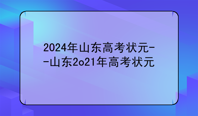 2024年山东高考状元--山东2o21年高考状元