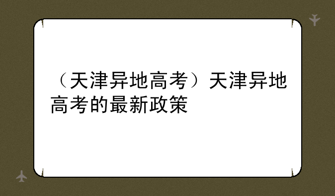 （天津异地高考）天津异地高考的最新政策