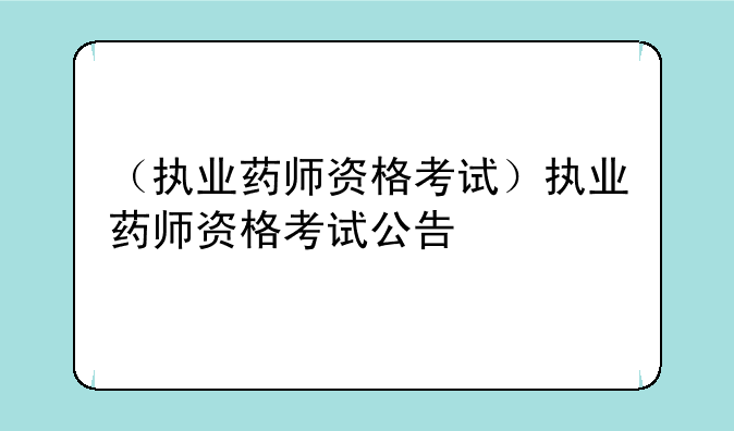 （执业药师资格考试）执业药师资格考试公告