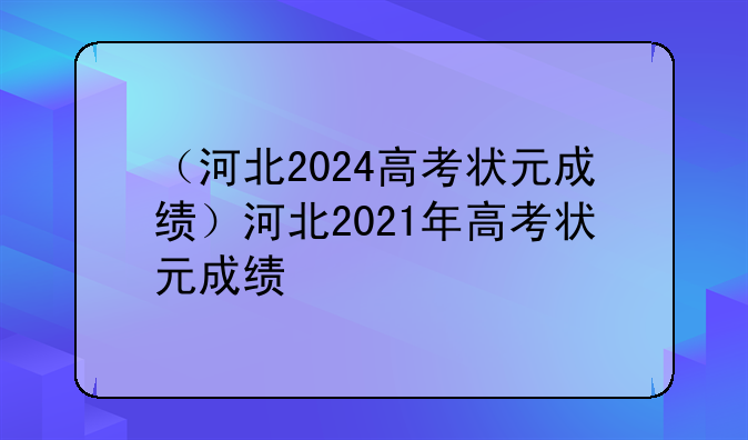 （河北2024高考状元成绩）河北2021年高考状元成绩