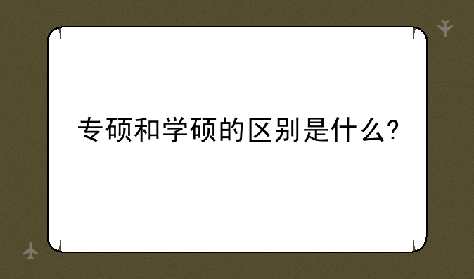专硕和学硕的区别是什么?