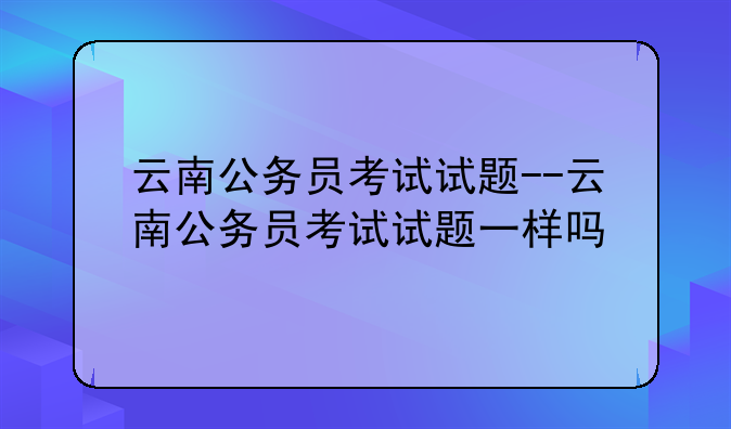 云南公务员考试试题--云南公务员考试