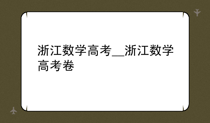 浙江数学高考__浙江数学高考卷