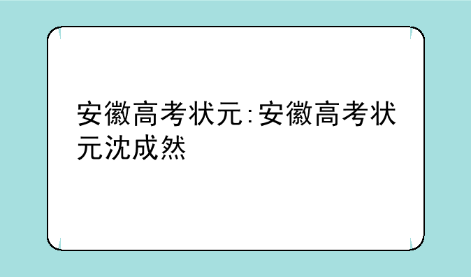 安徽高考状元:安徽高考状元沈成然