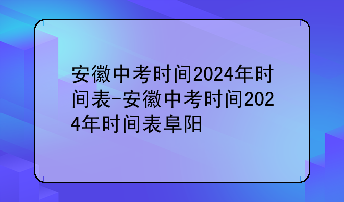 安徽中考时间2024年时间表-安徽中考时间2024年时间表阜阳