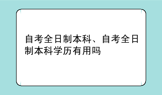 自考全日制本科、自考全日制本科学历有用吗