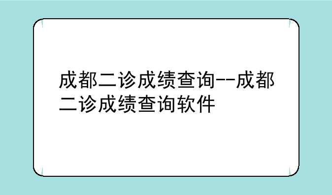 成都二诊成绩查询--成都二诊成绩查询软件