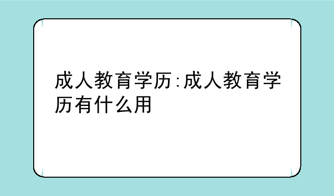 成人教育学历:成人教育学历有什么用