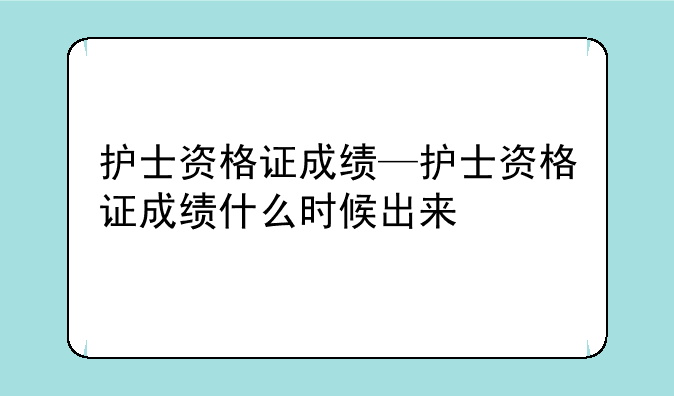 护士资格证成绩—护士资格证成绩什