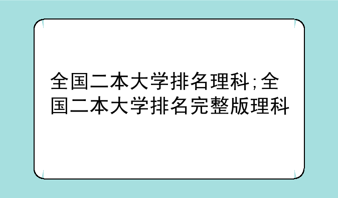 全国二本大学排名理科;全国二本大学排名完整版理科